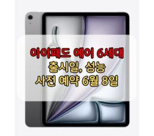 아이패드 에어 6세대 출시일 성능, 사전 예약 6월 8일 아이패드 에어 6세대 출시일 성능, 사전 예약 6월 8일