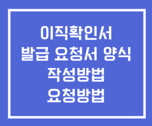 이직확인서 발급 요청서 양식 작성방법 요청방법 이직확인서 발급 요청서 양식 작성방법 요청방법