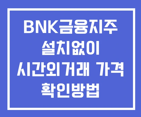 BNK금융지주 시간외 거래 단일가 및 뉴스 공시 보는법 설치없이 BNK금융지주 시간외 거래 단일가 및 뉴스 공시 보는법 설치없이