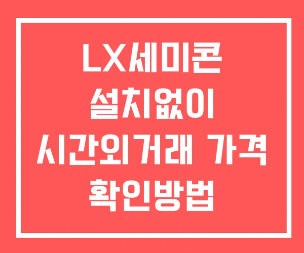 LX세미콘 시간외 거래 및 단일가 공시 뉴스 확인법 설치없이 LX세미콘 시간외 거래 및 단일가 공시 뉴스 확인법 설치없이