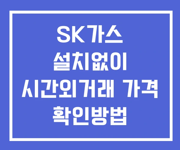 SK가스 시간외 단일가 거래 및 공시 뉴스 확인방법 설치없이 SK가스 시간외 단일가 거래 및 공시 뉴스 확인방법 설치없이