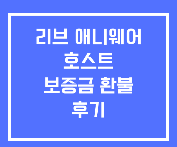 리브 애니웨어 호스트 보증금 환불 후기 리브 애니웨어 호스트 보증금 환불 후기