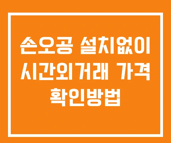 손오공 시간외 단일가 거래 및 공시 뉴스 보는방법 설치X 손오공 시간외 단일가 거래 및 공시 뉴스 보는방법 설치X