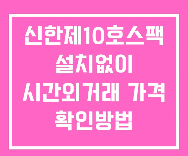 신한제10호스팩 시간외 거래 단일가 및 공시 뉴스 보는방법 설치X 신한제10호스팩 시간외 거래 단일가 및 공시 뉴스 보는방법 설치X