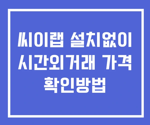 씨이랩 시간외 거래 및 단일가 공시 뉴스 보는방법 설치X 씨이랩 시간외 거래 및 단일가 공시 뉴스 보는방법 설치X