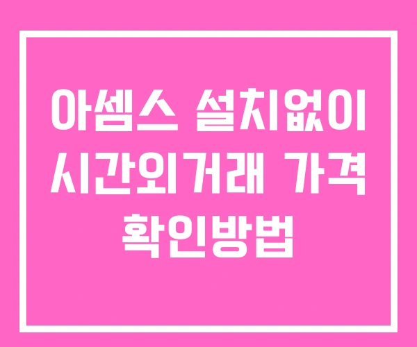 아셈스 시간외 거래 단일가 및 뉴스 공시 확인법 설치없이 아셈스 시간외 거래 단일가 및 뉴스 공시 확인법 설치없이