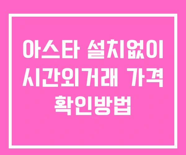 아스타 시간외 거래 및 단일가 공시 뉴스 확인방법 설치없이 아스타 시간외 거래 및 단일가 공시 뉴스 확인방법 설치없이