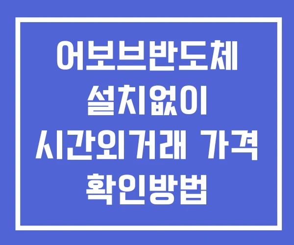어보브반도체 시간외 거래 단일가 및 공시 뉴스 확인방법 설치없이 어보브반도체 시간외 거래 단일가 및 공시 뉴스 확인방법 설치없이