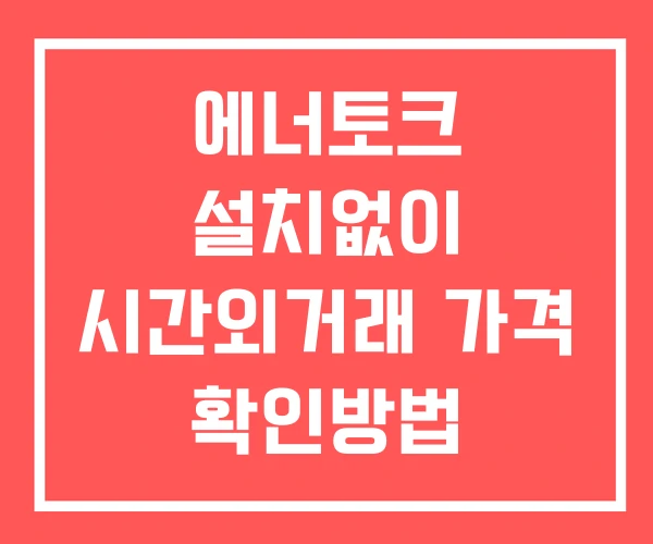 에너토크 시간외 거래 및 단일가 뉴스 공시 확인방법 설치없이 에너토크 시간외 거래 및 단일가 뉴스 공시 확인방법 설치없이