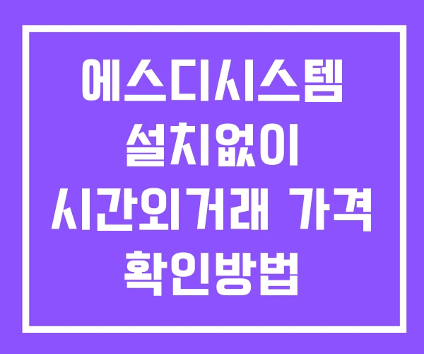 에스디시스템 시간외 거래 및 단일가 뉴스 공시 확인방법 설치없이 에스디시스템 시간외 거래 및 단일가 뉴스 공시 확인방법 설치없이