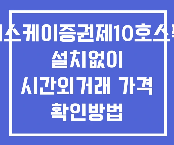 에스케이증권제10호스팩 시간외 단일가 거래 및 뉴스 공시 확인 하는 법 설치X 에스케이증권제10호스팩 시간외 단일가 거래 및 뉴스 공시 확인 하는 법 설치X