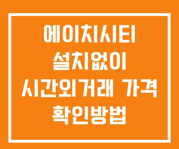 에이치시티 시간외 거래 및 단일가 뉴스 공시 확인 하는 법 설치X 에이치시티 시간외 거래 및 단일가 뉴스 공시 확인 하는 법 설치X