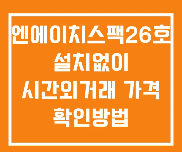 엔에이치스팩26호 시간외 거래 단일가 및 공시 뉴스 확인법 설치없이 엔에이치스팩26호 시간외 거래 단일가 및 공시 뉴스 확인법 설치없이