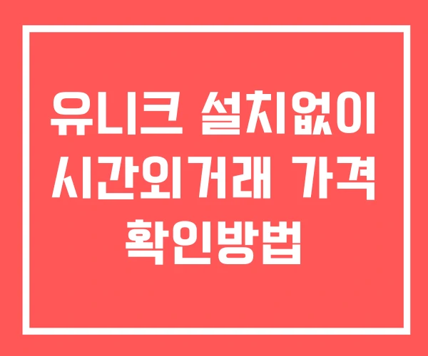 유니크 시간외 거래 단일가 및 뉴스 공시 확인방법 설치없이 유니크 시간외 거래 단일가 및 뉴스 공시 확인방법 설치없이