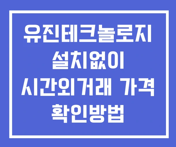 유진테크놀로지 시간외 단일가 거래 및 뉴스 공시 확인방법 설치X 유진테크놀로지 시간외 단일가 거래 및 뉴스 공시 확인방법 설치X