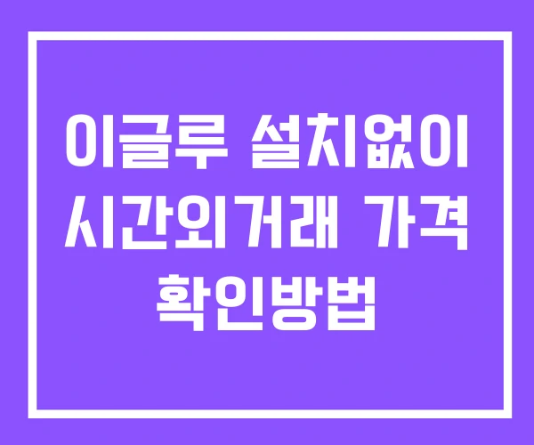 이글루 시간외 거래 단일가 및 뉴스 공시 확인 하는 법 설치X 이글루 시간외 거래 단일가 및 뉴스 공시 확인 하는 법 설치X