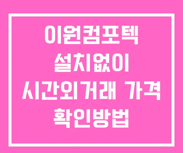 이원컴포텍 시간외 거래 및 단일가 뉴스 공시 확인방법 설치X 이원컴포텍 시간외 거래 및 단일가 뉴스 공시 확인방법 설치X