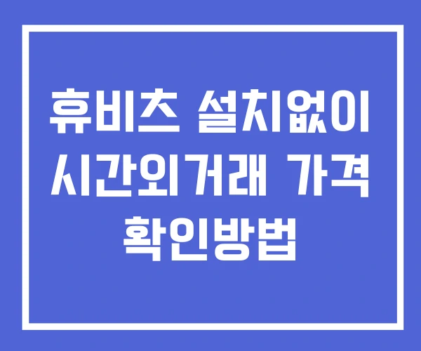 휴비츠 시간외 거래 및 단일가 공시 뉴스 확인법 설치X 휴비츠 시간외 거래 및 단일가 공시 뉴스 확인법 설치X