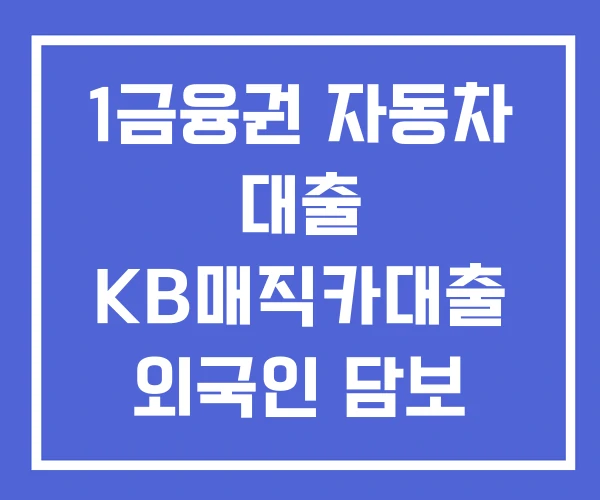 1금융권 자동차 대출 KB매직카대출 외국인 담보