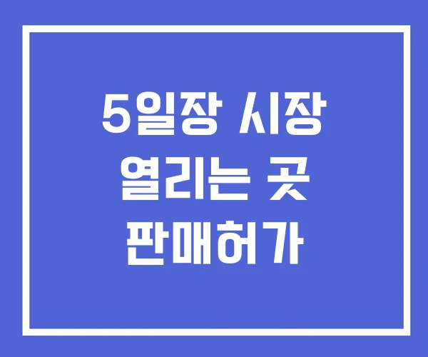 5일장 시장 열리는 곳 판매허가