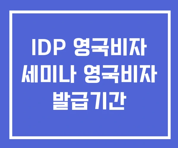 IDP 영국비자 세미나 영국비자 발급기간