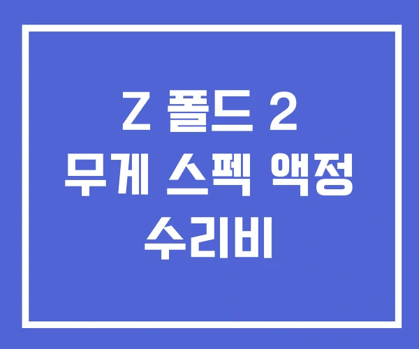 Z 폴드 2 무게 스펙 액정 수리비