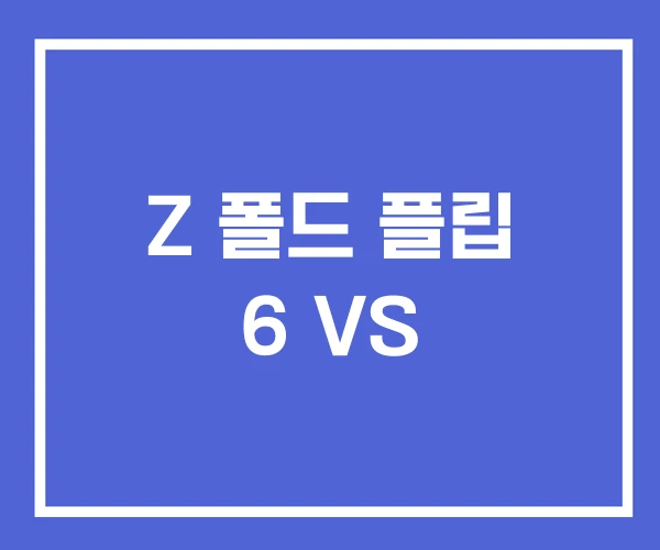 Z 폴드 플립 6 VS Z 폴드 플립 6 VS
