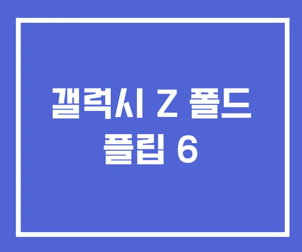 갤럭시 Z 폴드 플립 6 갤럭시 Z 폴드 플립 6