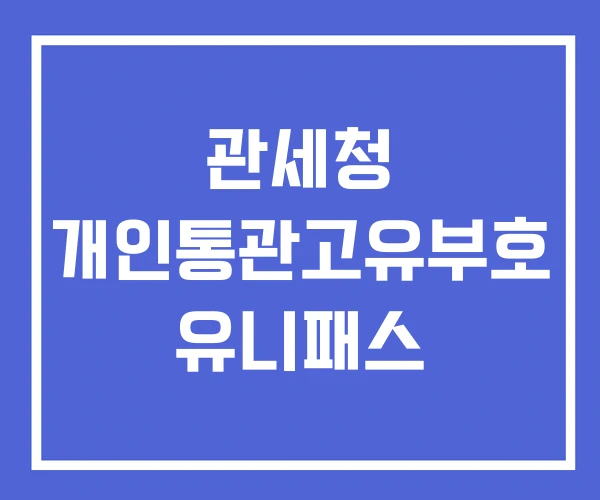 관세청 개인통관고유부호 유니패스 관세청 개인통관고유부호 유니패스