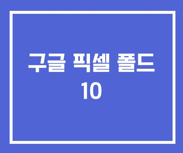 구글 픽셀 폴드 10