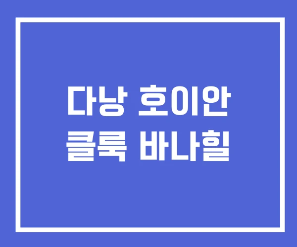 다낭 호이안 클룩 바나힐