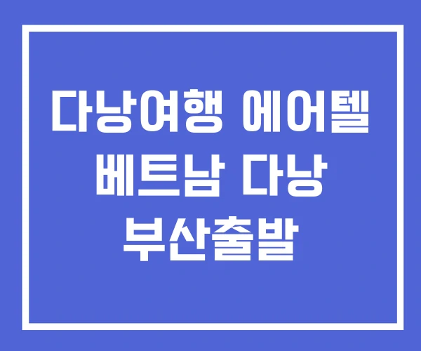다낭여행 에어텔 베트남 다낭 부산출발