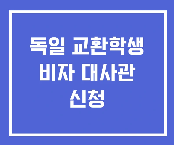독일 교환학생 비자 대사관 신청 독일 교환학생 비자 대사관 신청