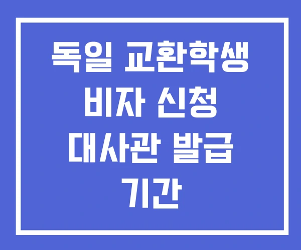 독일 교환학생 비자 신청 대사관 발급 기간