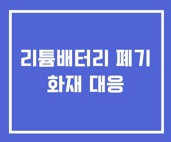 리튬배터리 폐기 화재 대응