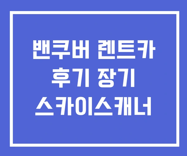 밴쿠버 렌트카 후기 장기 스카이스캐너