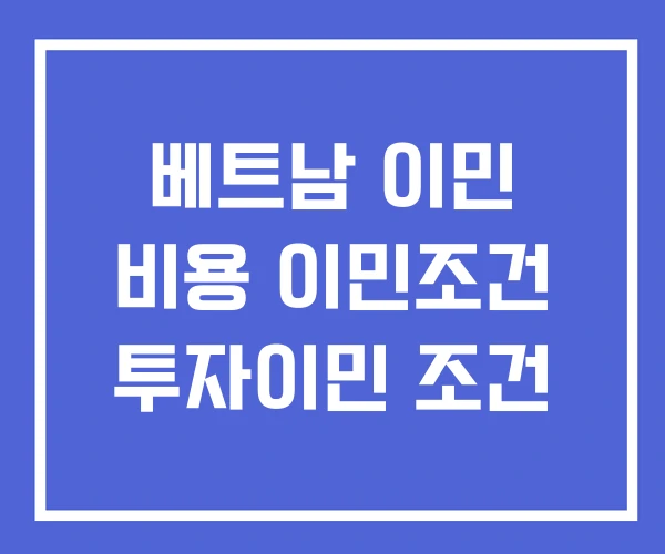 베트남 이민 비용 이민조건 투자이민 조건 베트남 이민 비용 이민조건 투자이민 조건