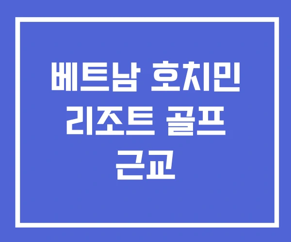 베트남 호치민 리조트 골프 근교