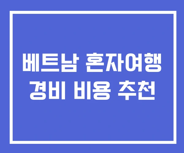 베트남 혼자여행 경비 비용 추천
