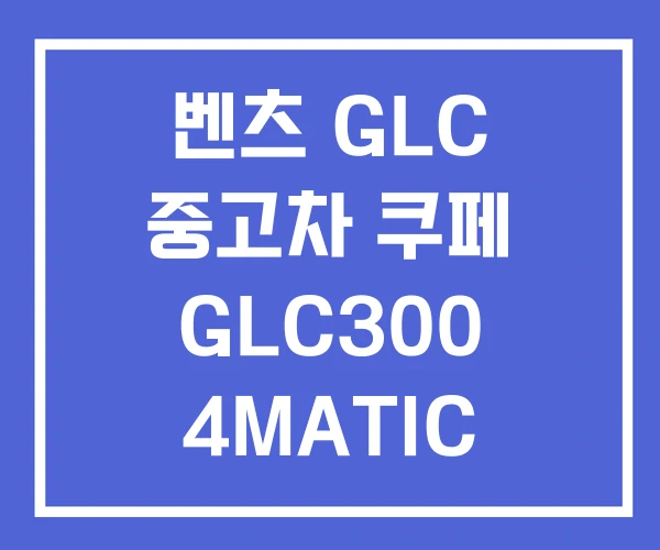 벤츠 GLC 중고차 쿠페 GLC300 4MATIC