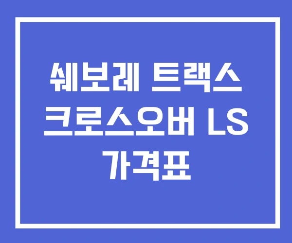 쉐보레 트랙스 크로스오버 LS 가격표