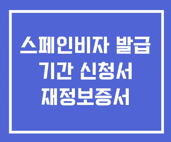 스페인비자 발급 기간 신청서 재정보증서
