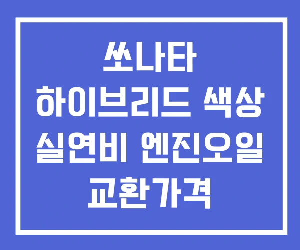 쏘나타 하이브리드 색상 실연비 엔진오일 교환가격