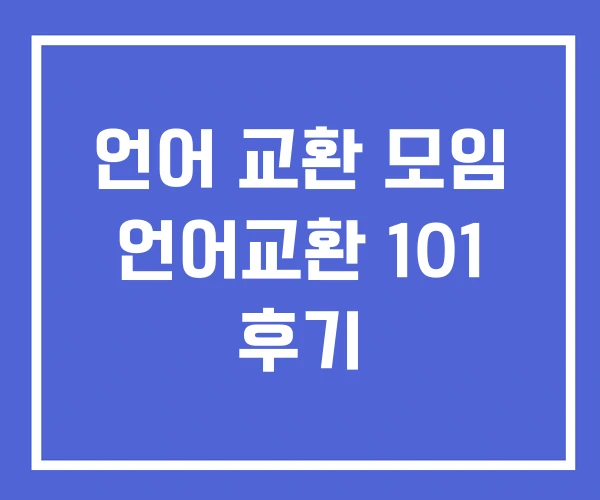 언어 교환 모임 언어교환 101 후기