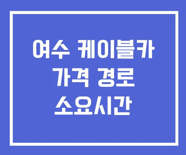 여수 케이블카 가격 경로 소요시간 여수 케이블카 가격 경로 소요시간