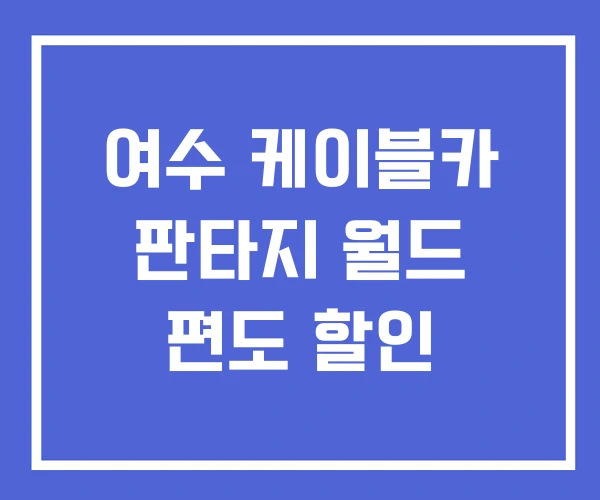 여수 케이블카 판타지 월드 편도 할인
