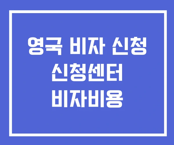 영국 비자 신청 신청센터 비자비용
