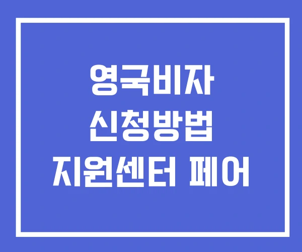 영국비자 신청방법 지원센터 페어