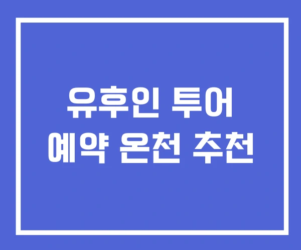 유후인 투어 예약 온천 추천