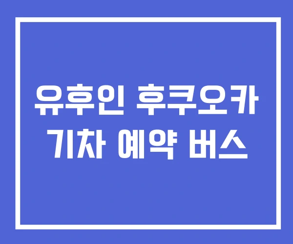 유후인 후쿠오카 기차 예약 버스